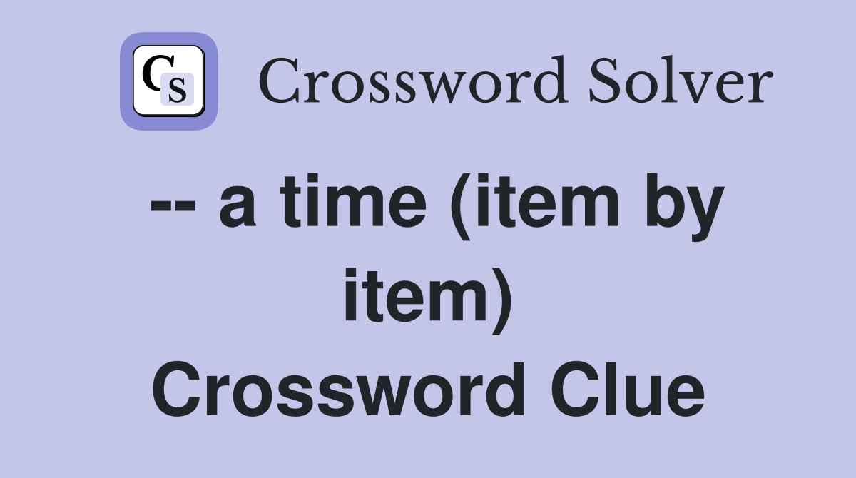 -- a time (item by item) Crossword Clue