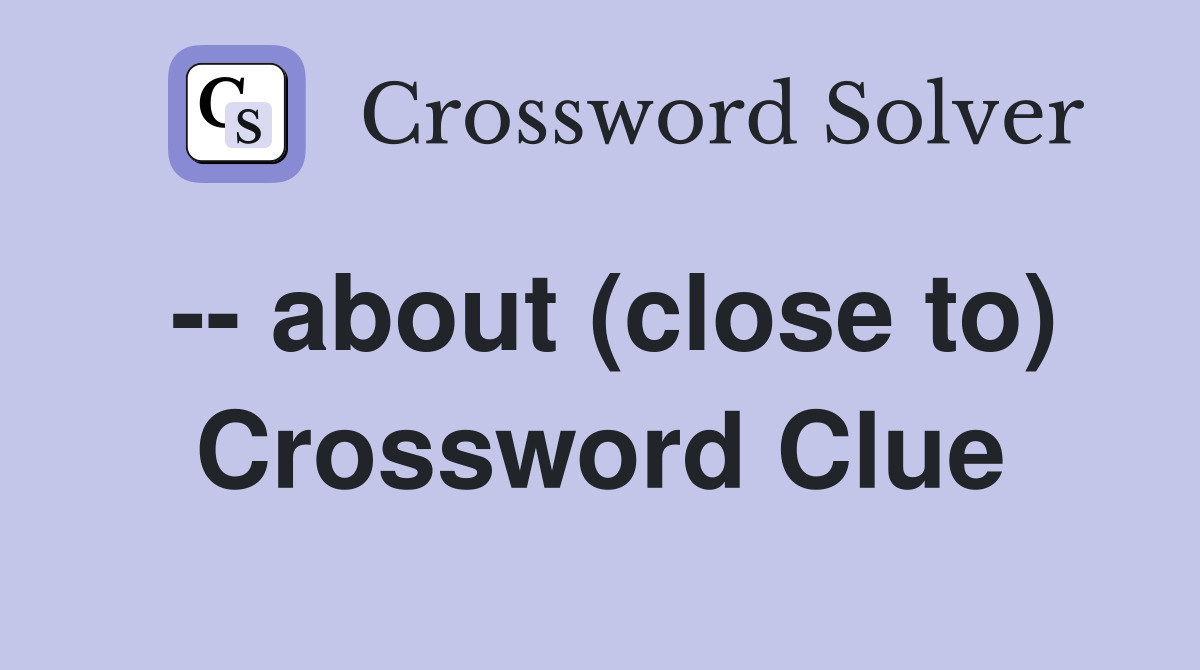 -- about (close to) Crossword Clue