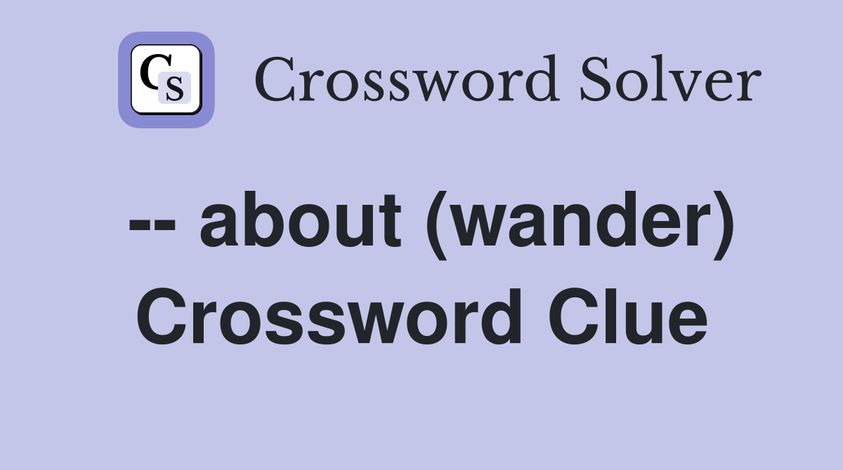 -- about (wander) Crossword Clue