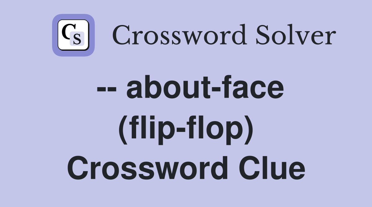 -- about-face (flip-flop) Crossword Clue