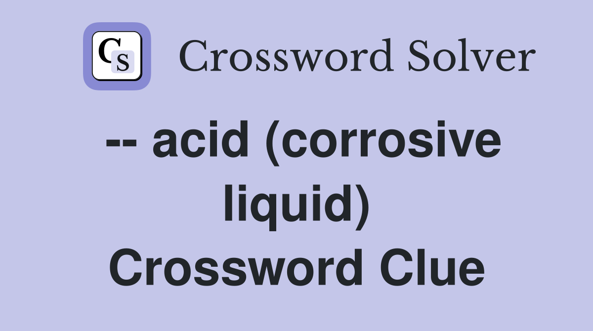 -- acid (corrosive liquid) Crossword Clue