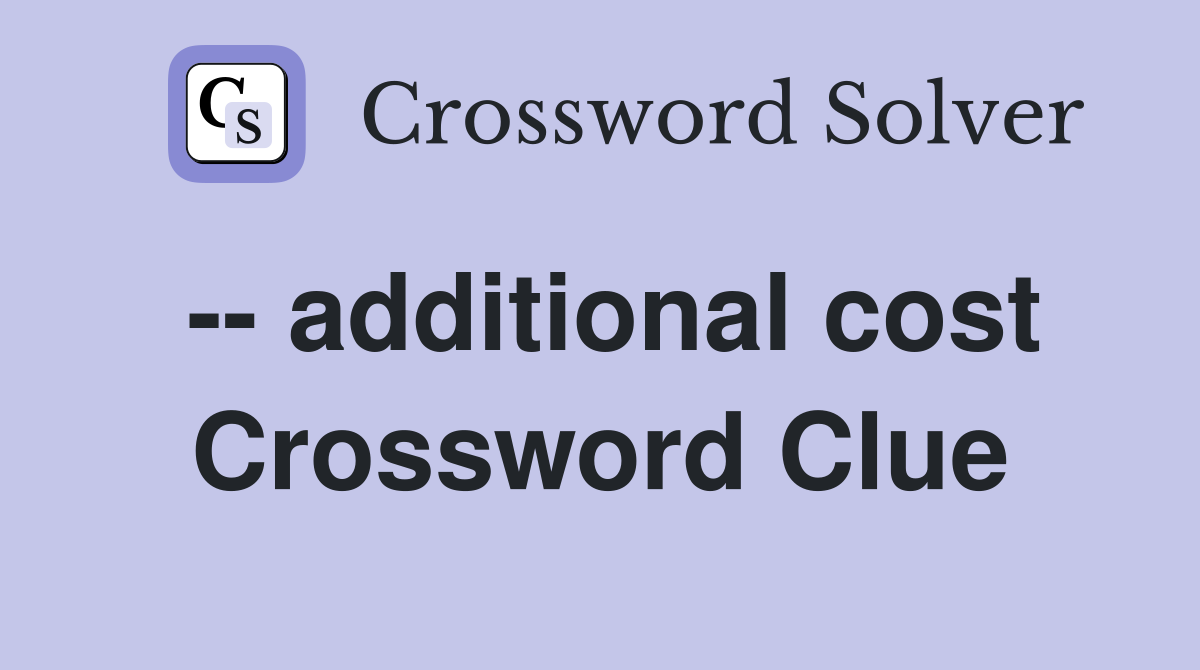 -- additional cost Crossword Clue