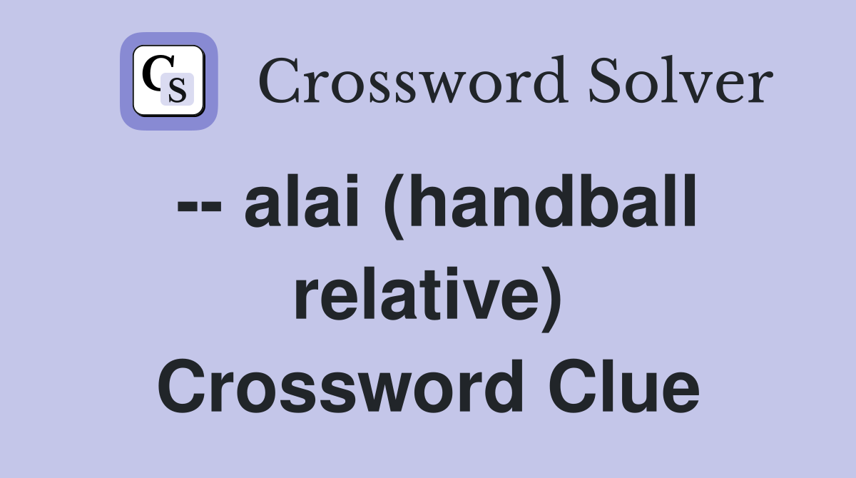 -- alai (handball relative) Crossword Clue