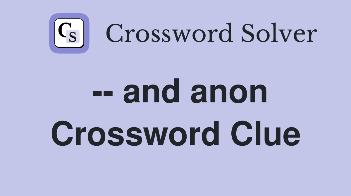 -- and anon Crossword Clue