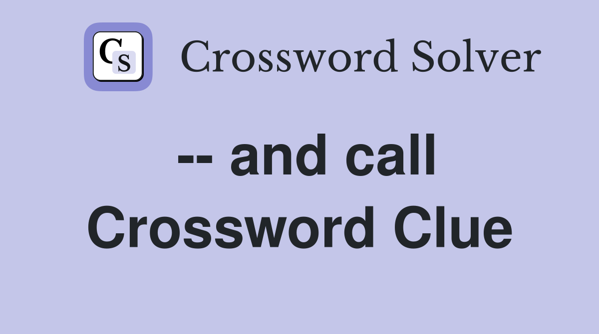 -- and call Crossword Clue
