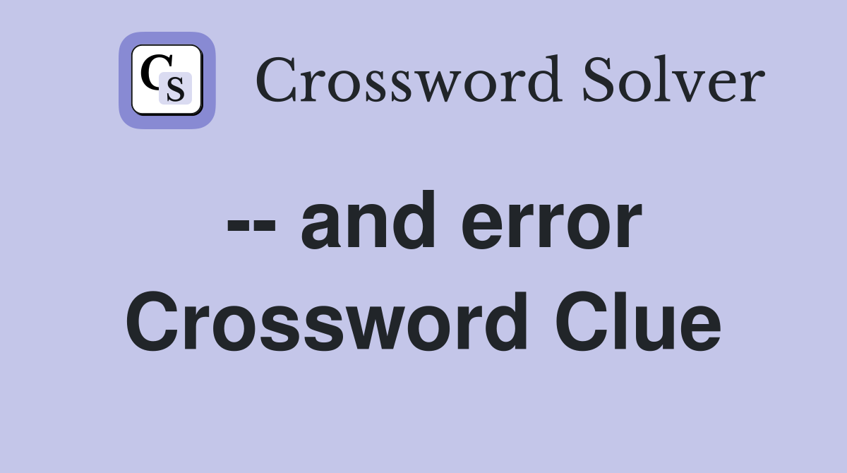 -- and error Crossword Clue