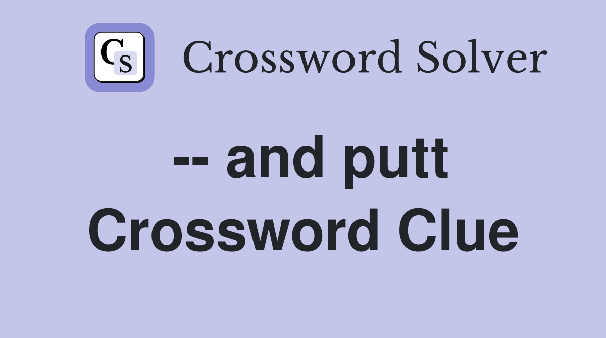 -- and putt Crossword Clue
