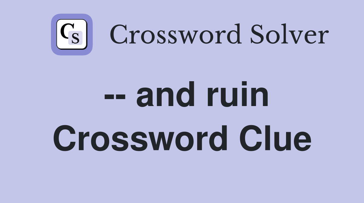 -- and ruin Crossword Clue