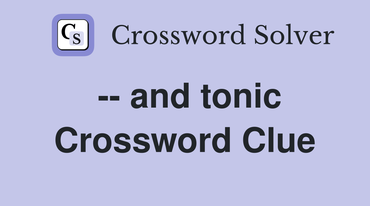 -- and tonic Crossword Clue