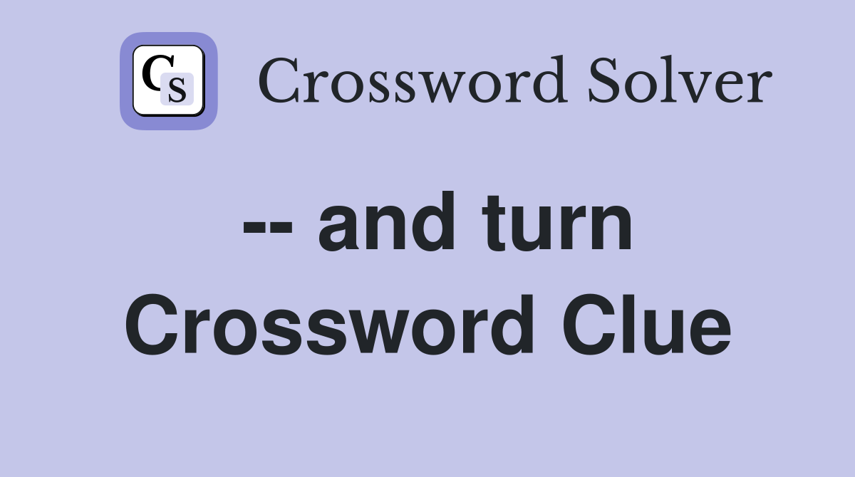 -- and turn Crossword Clue