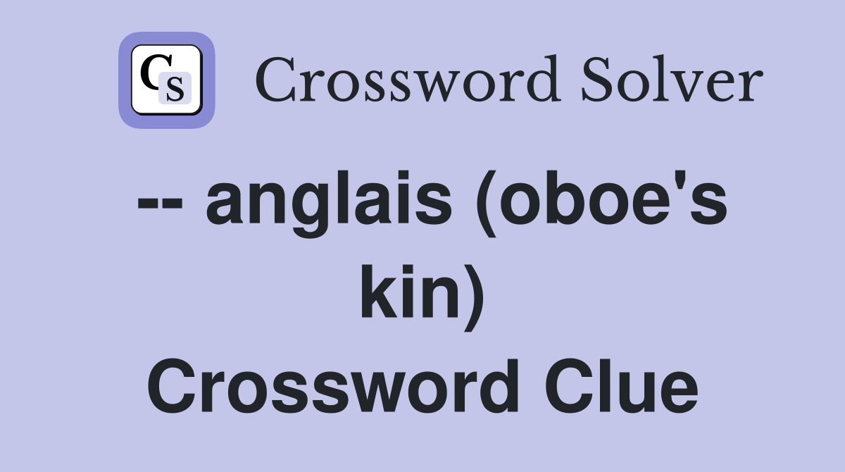 -- anglais (oboe's kin) Crossword Clue