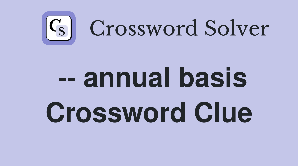 -- annual basis Crossword Clue
