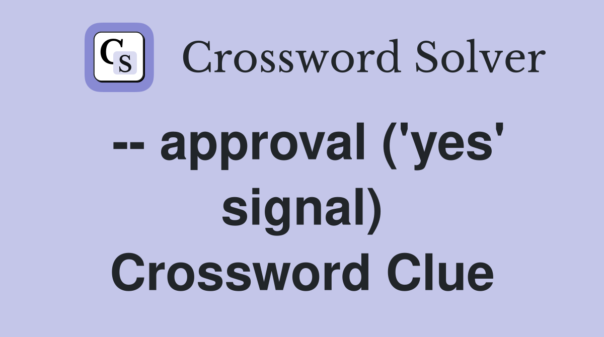 -- approval ('yes' signal) Crossword Clue