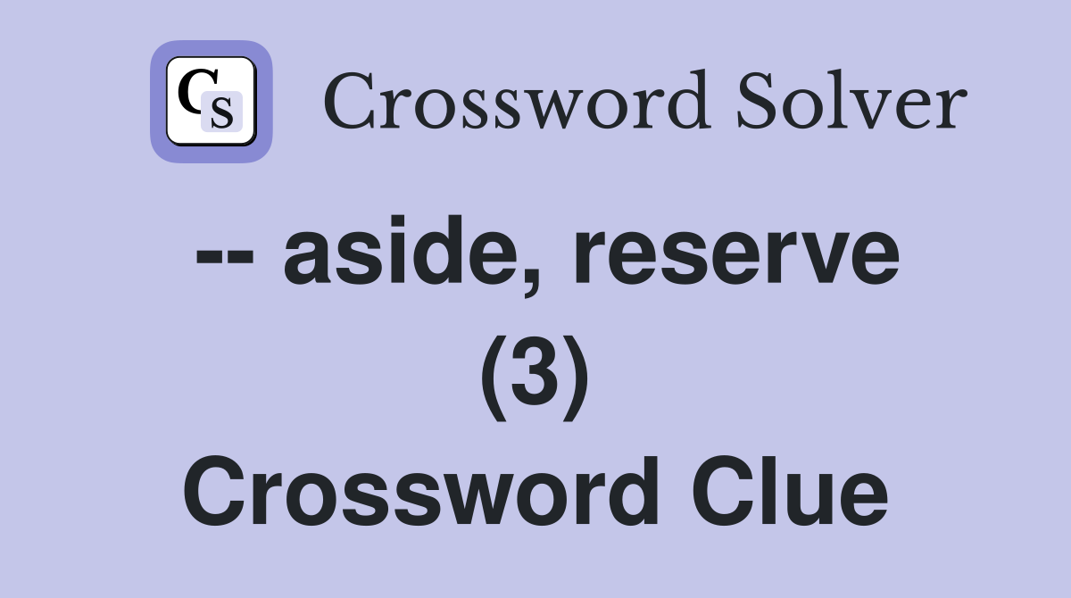 -- aside, reserve (3) Crossword Clue