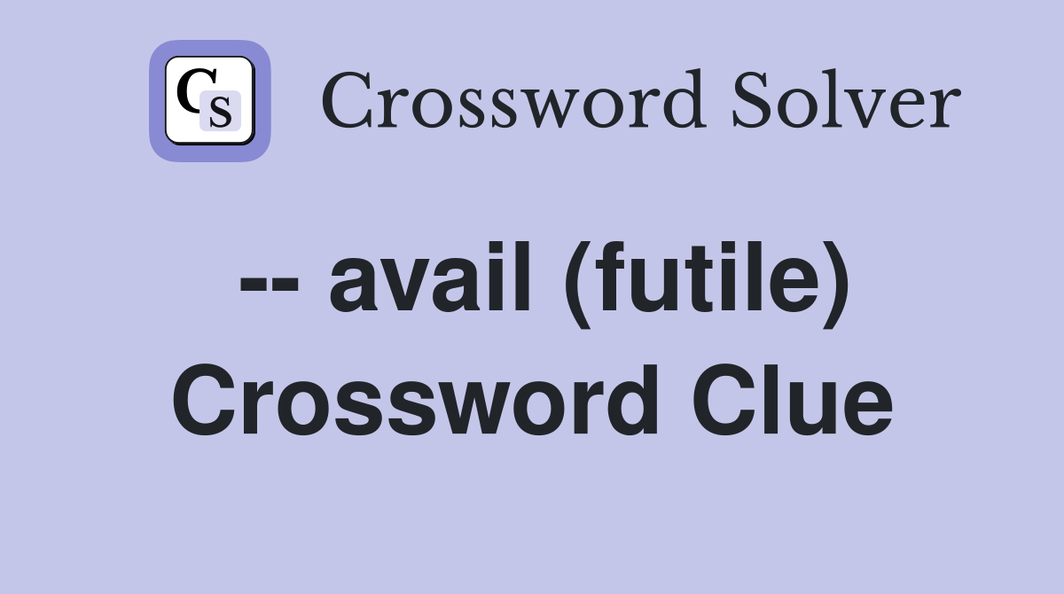 -- avail (futile) Crossword Clue