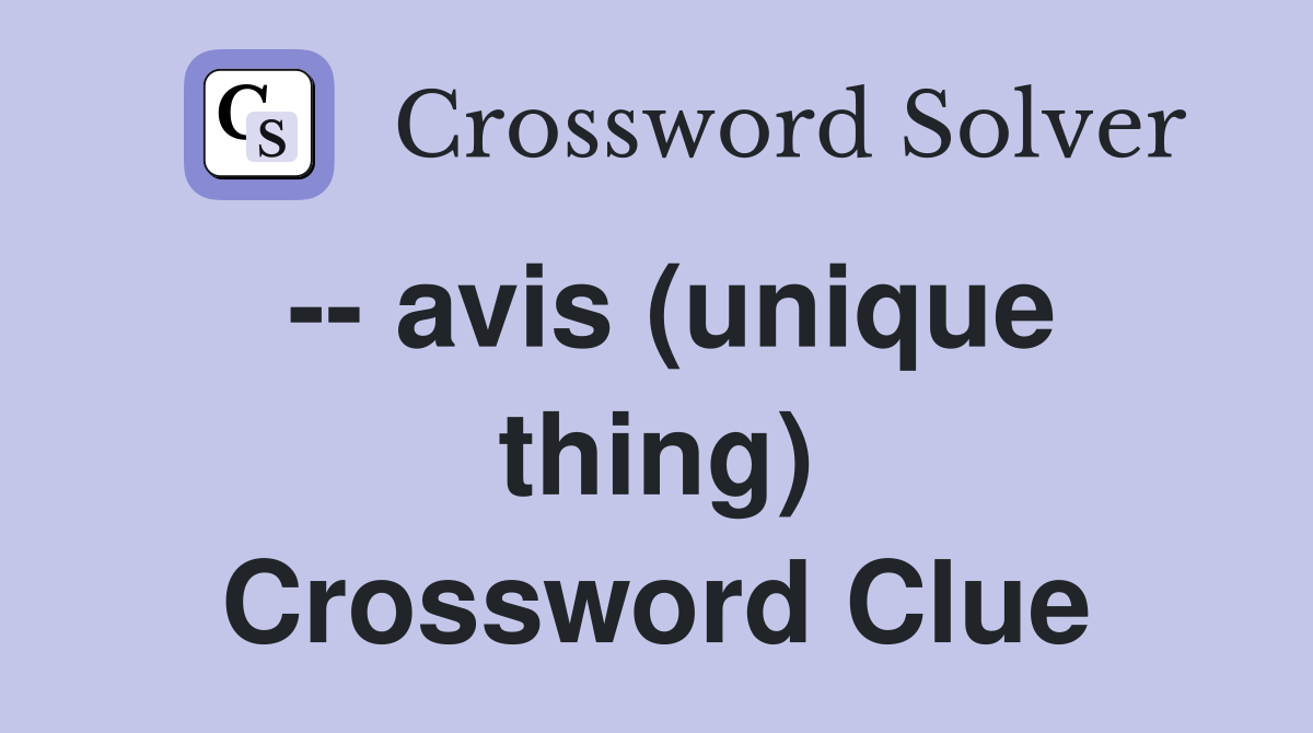 -- avis (unique thing) Crossword Clue