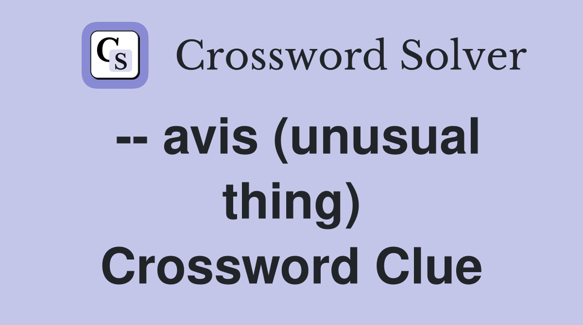 -- avis (unusual thing) Crossword Clue
