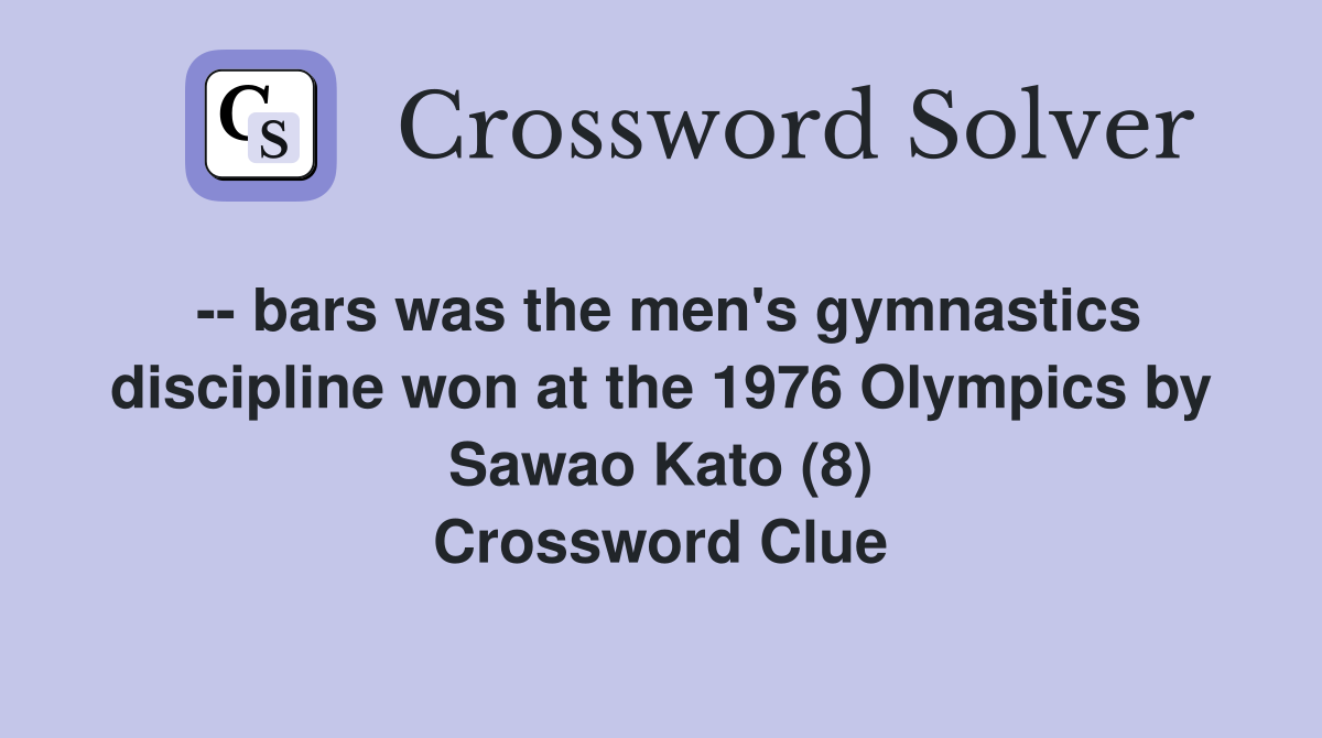 -- bars was the men's gymnastics discipline won at the 1976 Olympics by Sawao Kato (8) Crossword Clue
