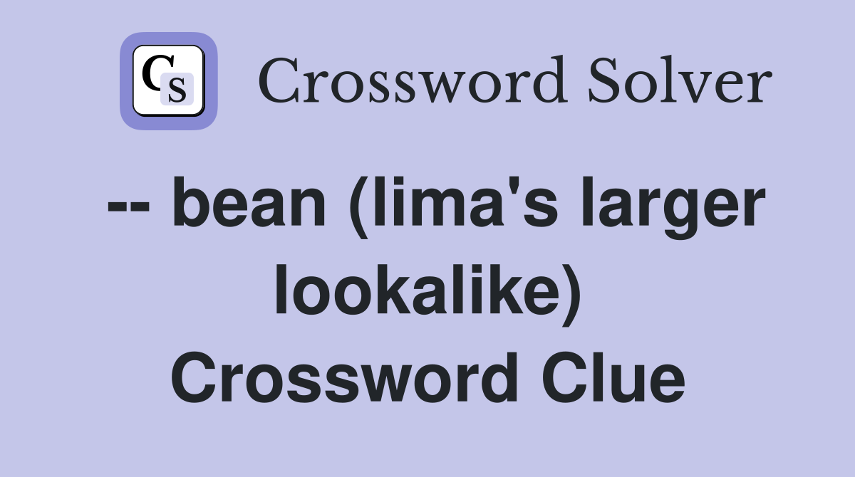 -- bean (lima's larger lookalike) Crossword Clue