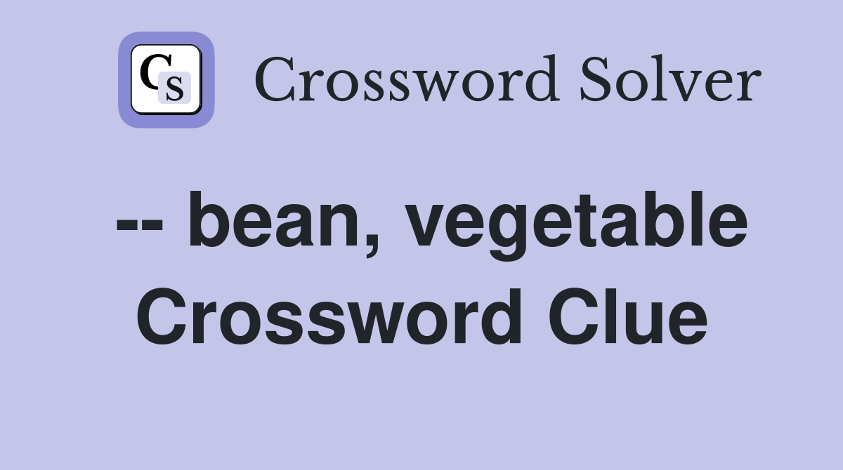 -- bean, vegetable Crossword Clue