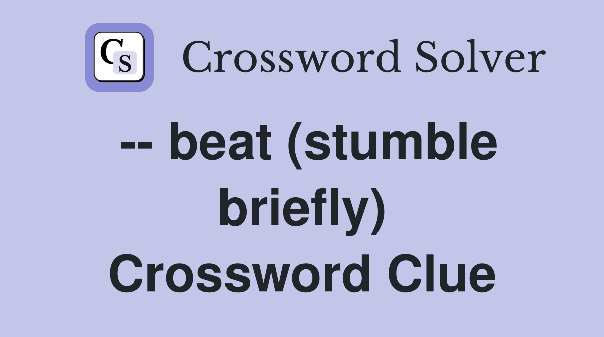 -- beat (stumble briefly) Crossword Clue