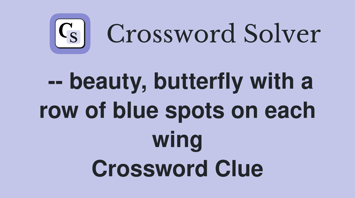 -- beauty, butterfly with a row of blue spots on each wing Crossword Clue