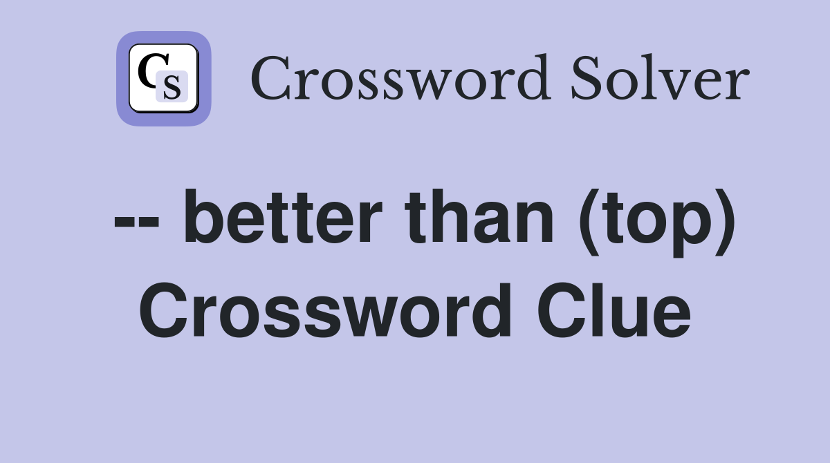 -- better than (top) Crossword Clue