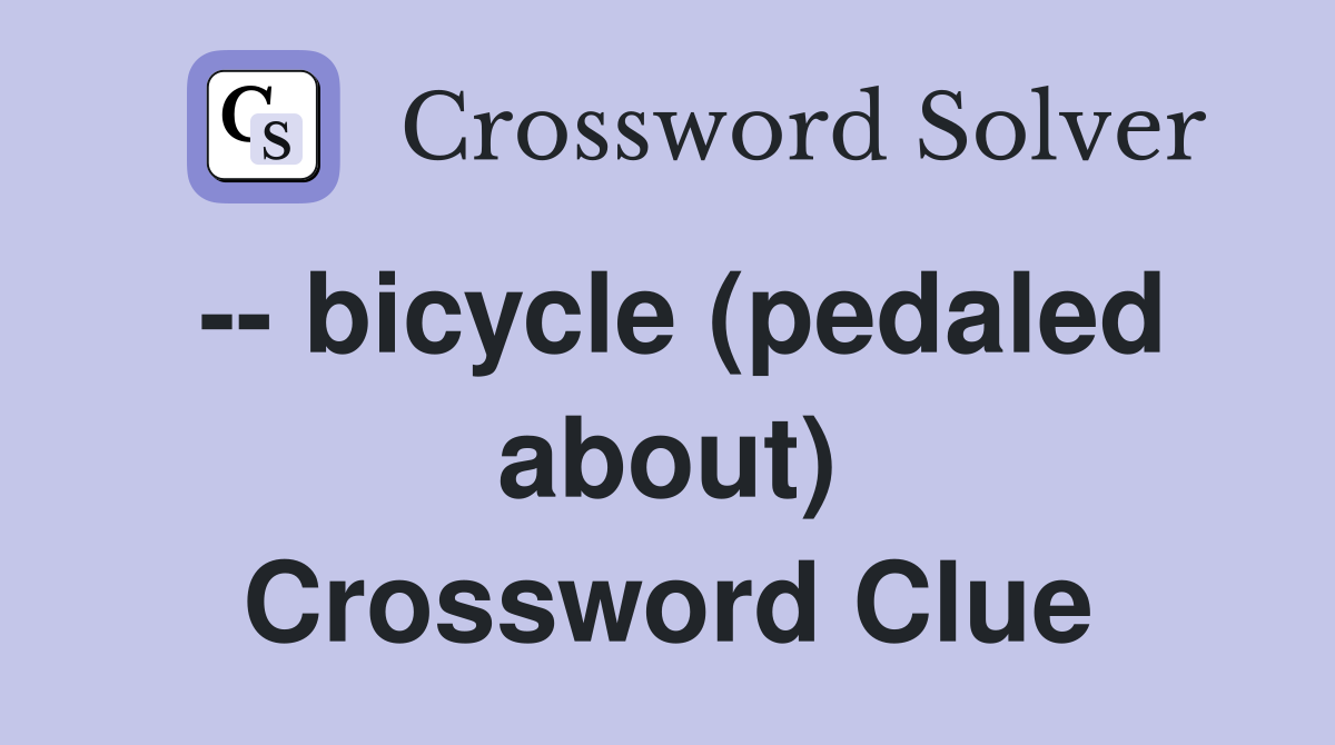 -- bicycle (pedaled about) Crossword Clue