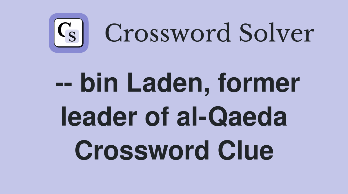 -- bin Laden, former leader of al-Qaeda Crossword Clue