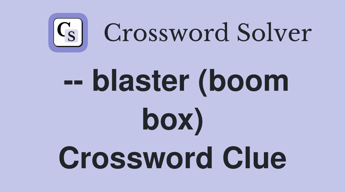 -- blaster (boom box) Crossword Clue