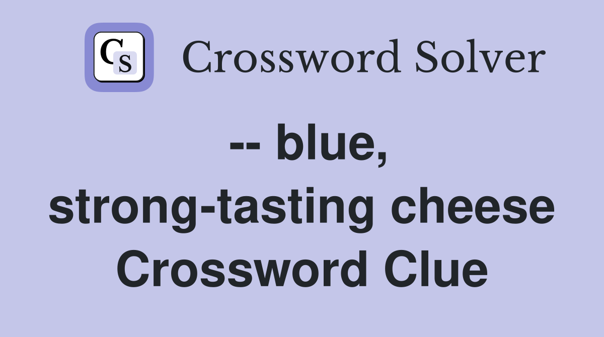 -- blue, strong-tasting cheese Crossword Clue