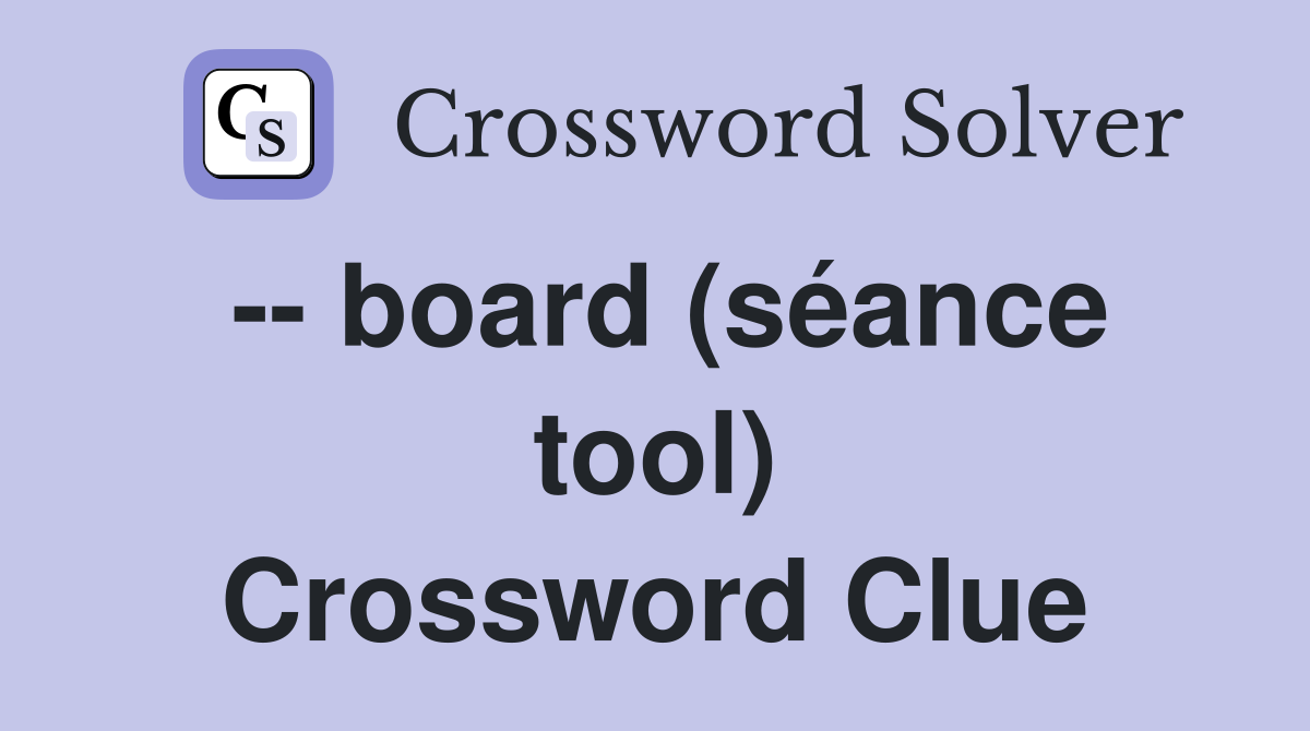 -- board (séance tool) Crossword Clue