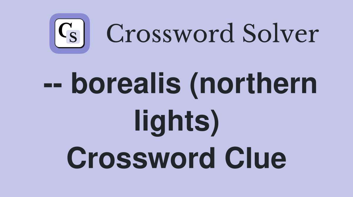 -- borealis (northern lights) Crossword Clue