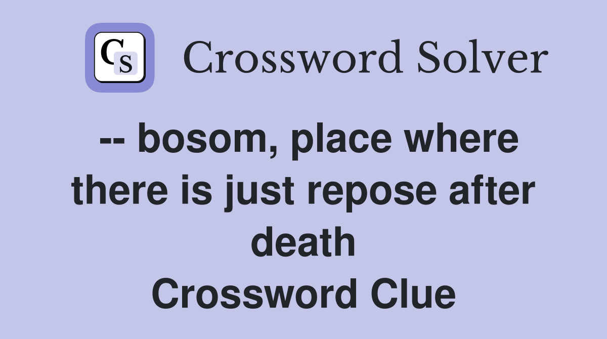 -- bosom, place where there is just repose after death Crossword Clue