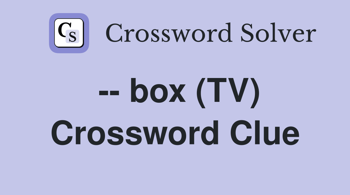 -- box (TV) Crossword Clue