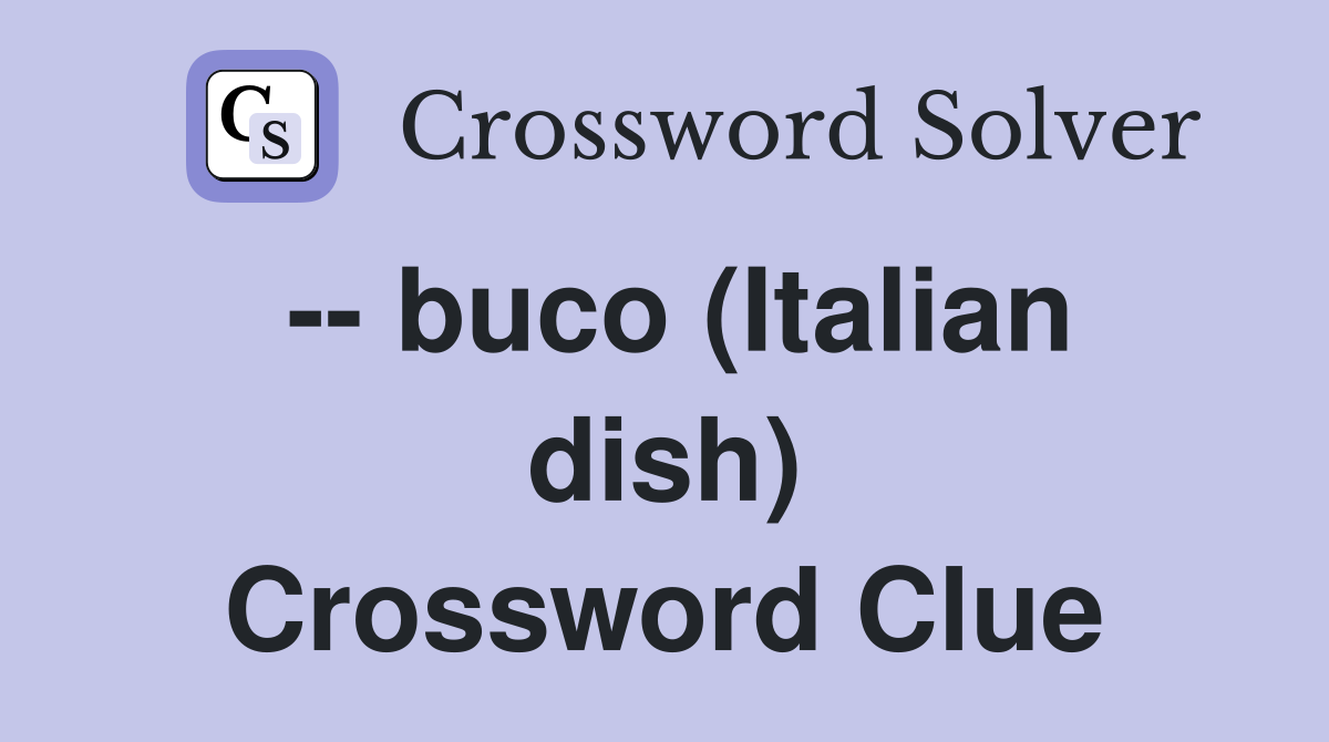 -- buco (Italian dish) Crossword Clue