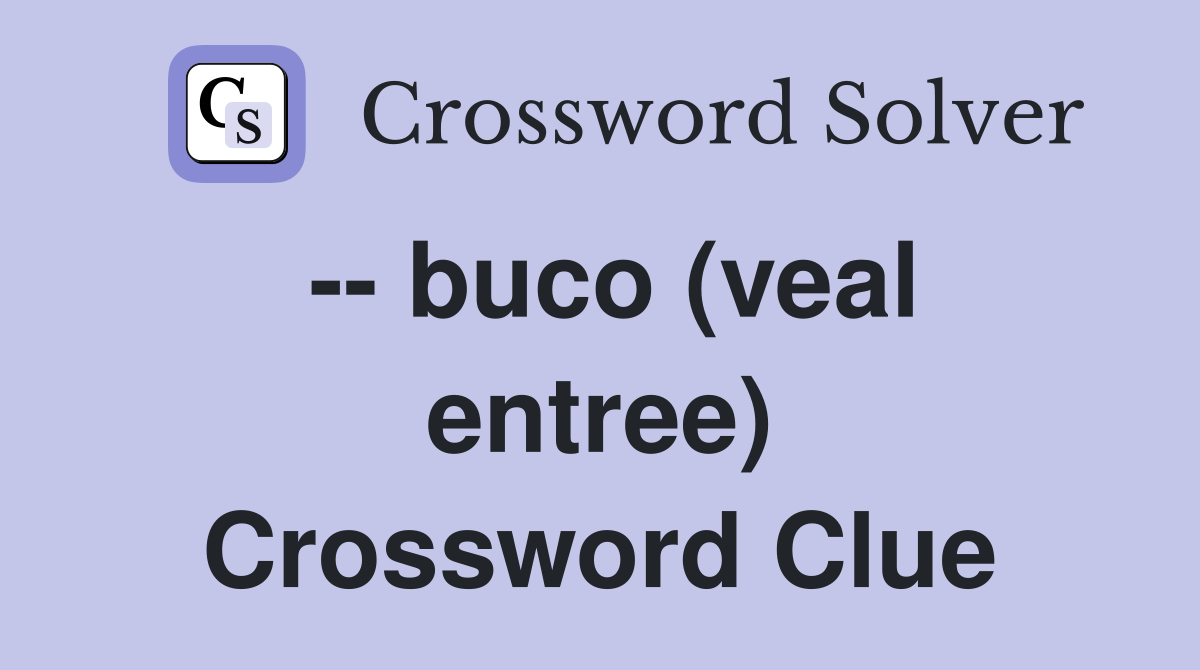 -- buco (veal entree) Crossword Clue