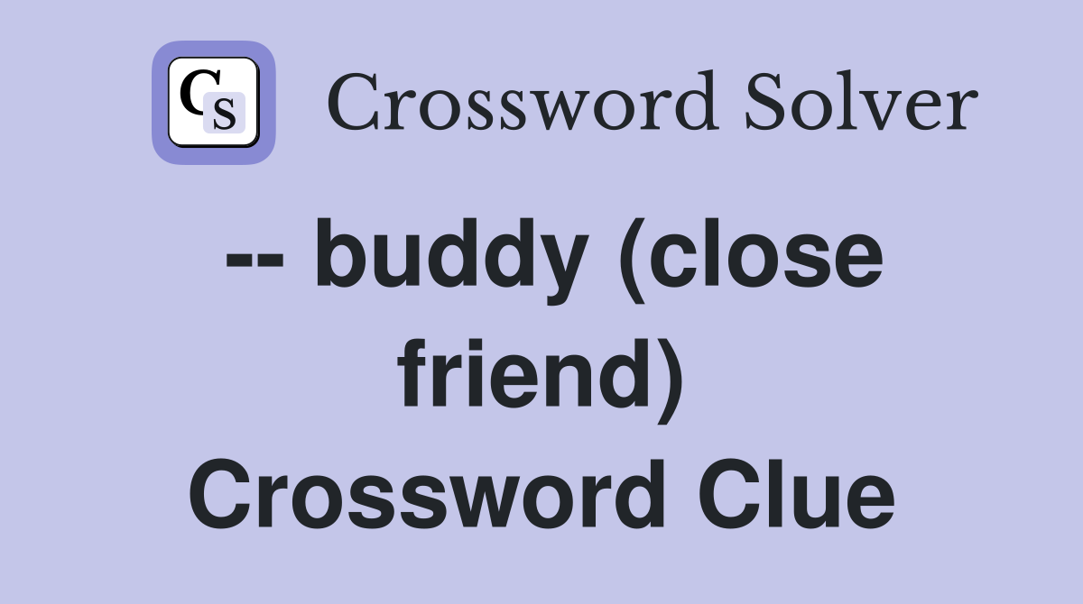 -- buddy (close friend) Crossword Clue
