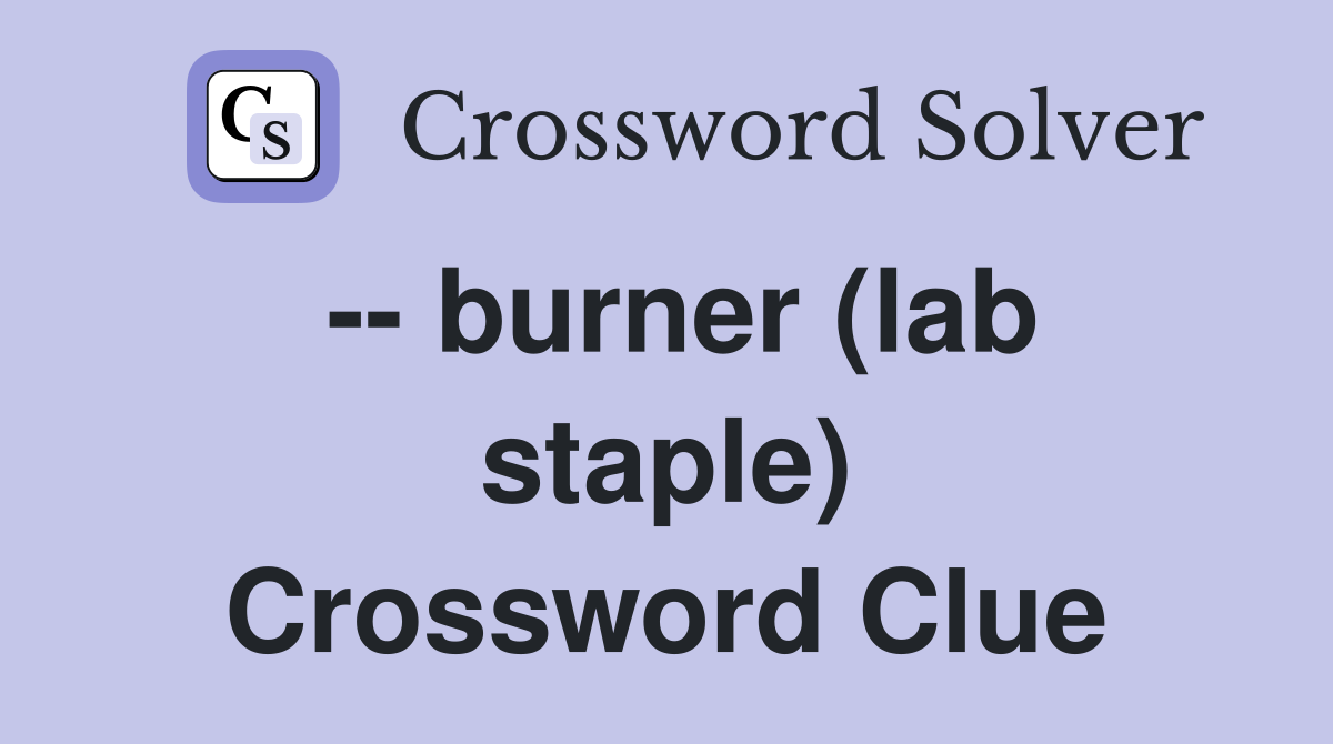 -- burner (lab staple) Crossword Clue
