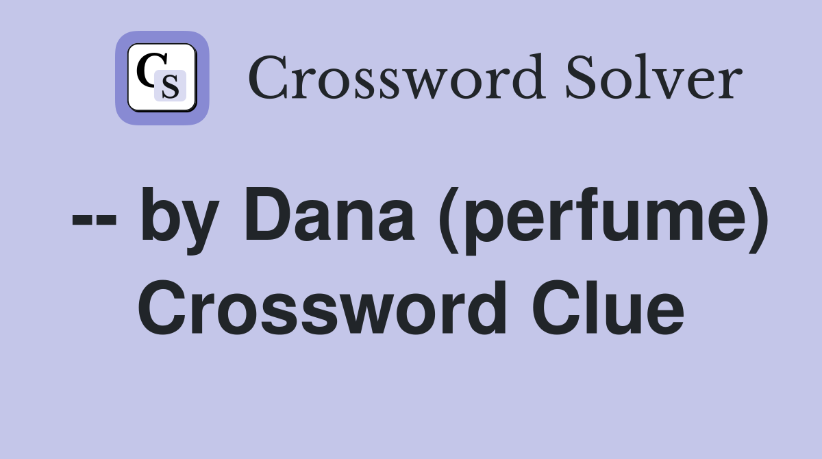 -- by Dana (perfume) Crossword Clue