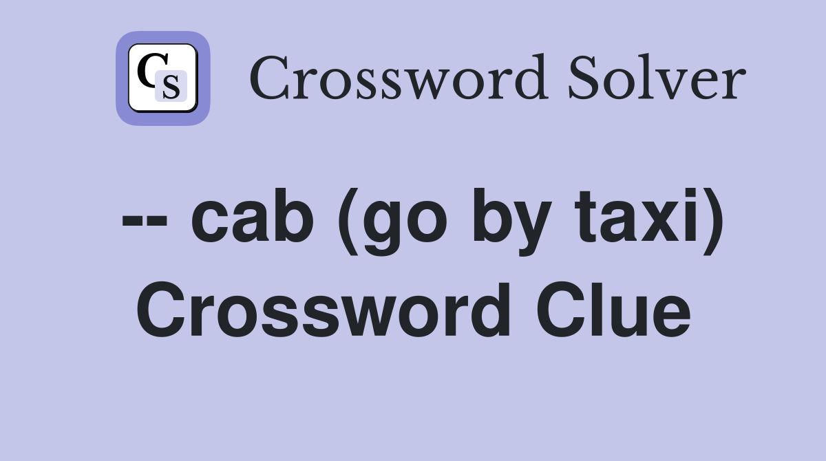 -- cab (go by taxi) Crossword Clue