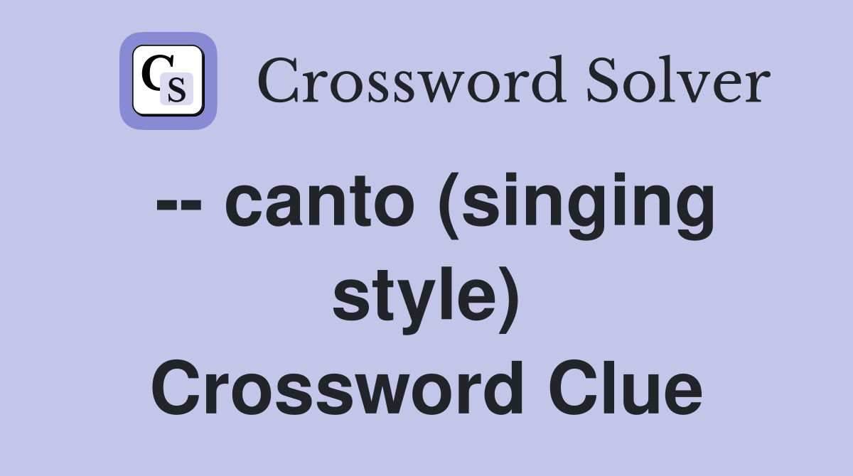 -- canto (singing style) Crossword Clue