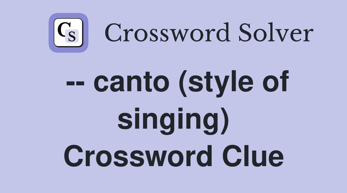 -- canto (style of singing) Crossword Clue