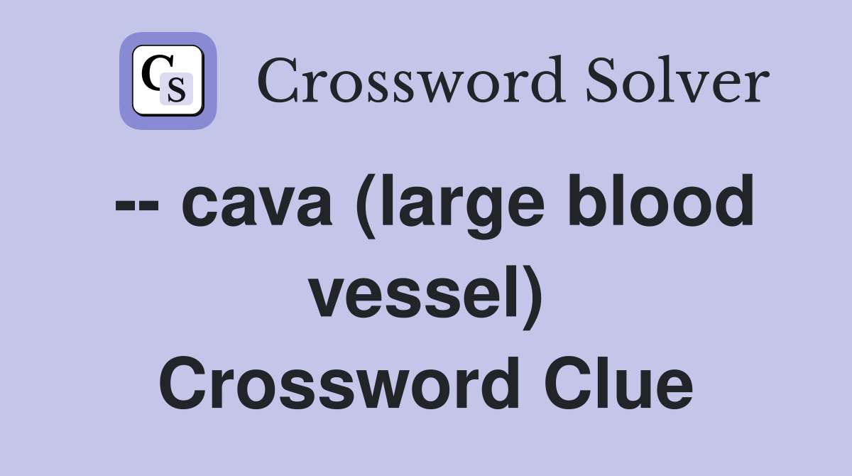 -- cava (large blood vessel) Crossword Clue