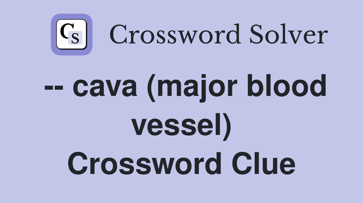 -- cava (major blood vessel) Crossword Clue