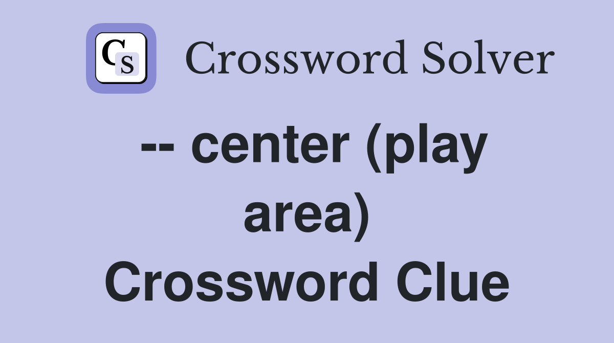 -- center (play area) Crossword Clue