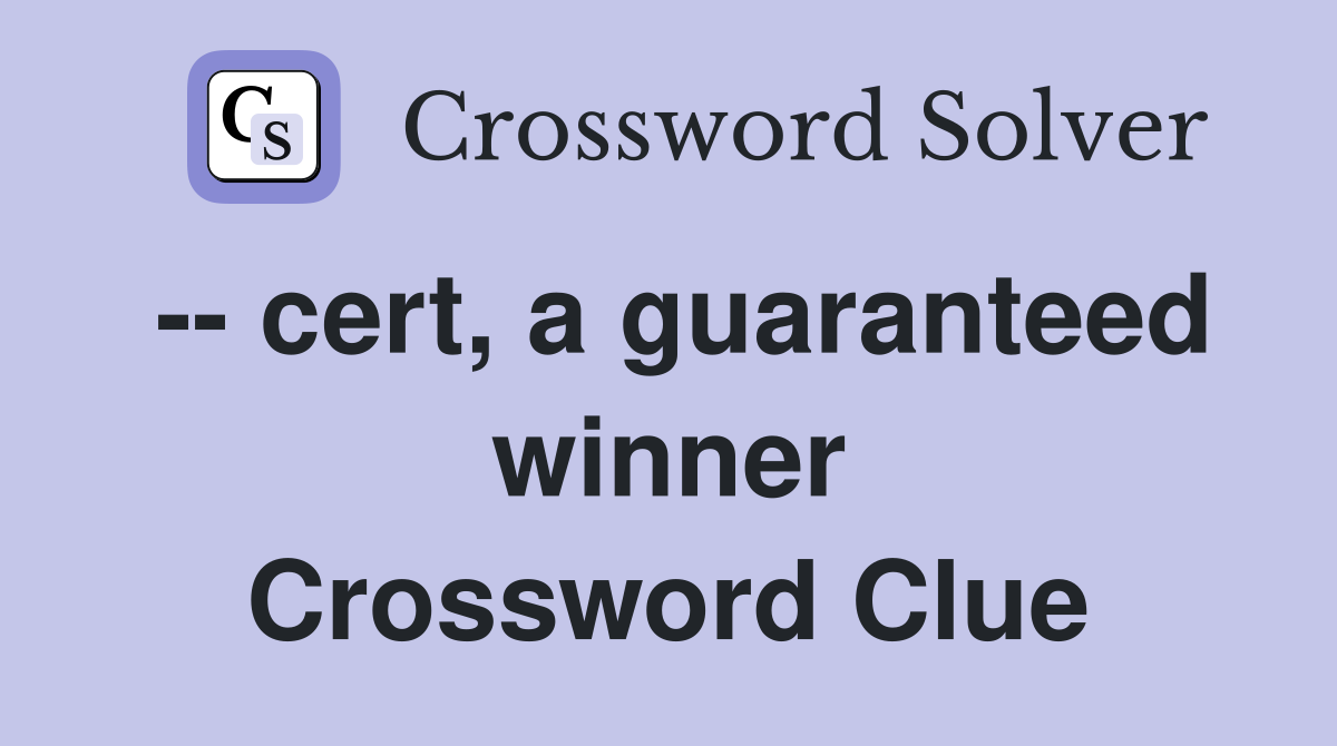 -- cert, a guaranteed winner Crossword Clue