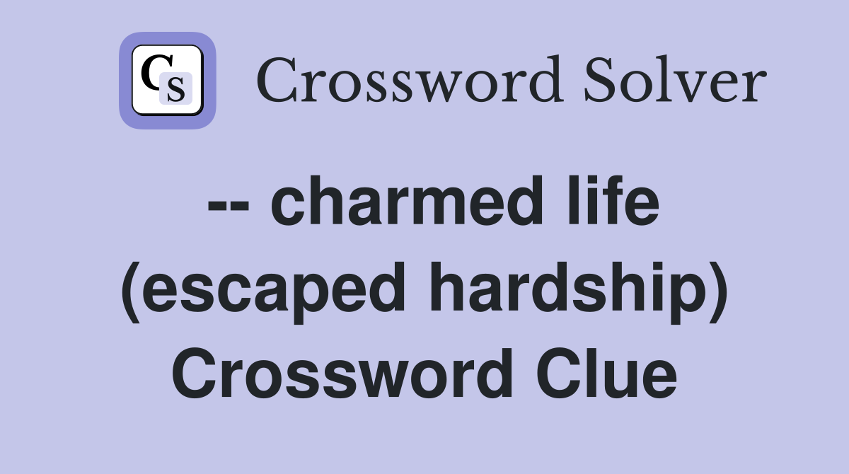 -- charmed life (escaped hardship) Crossword Clue