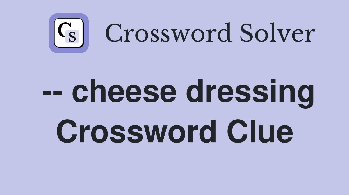-- cheese dressing Crossword Clue