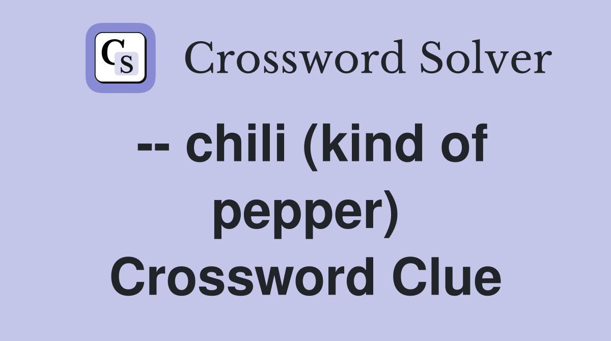 -- chili (kind of pepper) Crossword Clue